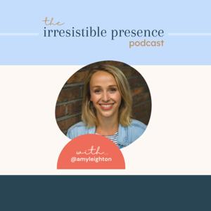 Irresistible Presence with Amy Leighton