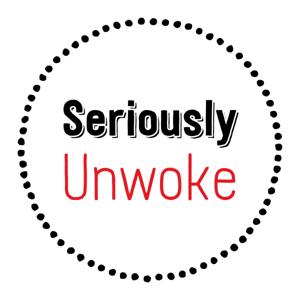 Seriously Unwoke