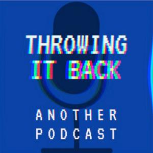 Throwing It Back: Another Podcast