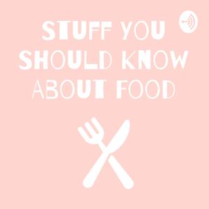 Stuff You Should Know About Food