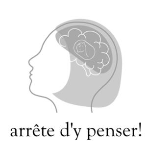 Arrête d’y penser!