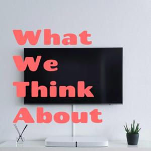 What We Think About