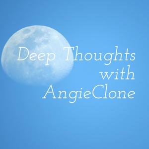 Deep Thoughts with AngieClone