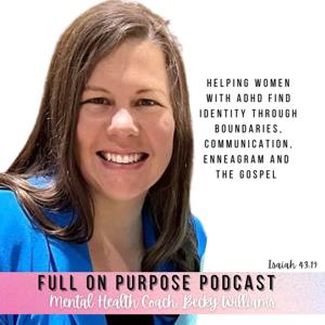 The Full On Purpose Podcast | Women With ADHD | Identity | Boundaries | Communication | Gospel | Enneagram