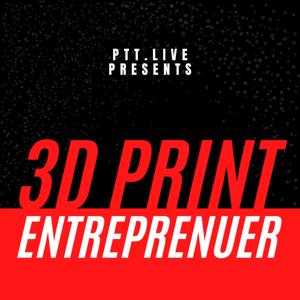 3D Print Entrepreneur • PTT.LIVE Podcast