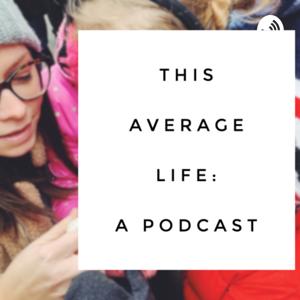 This Average Life: a podcast