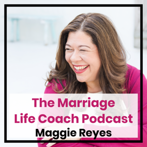 The Marriage Life Coach Podcast by Maggie Reyes