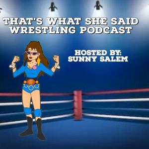 That’s What She Said Wrestling Podcast