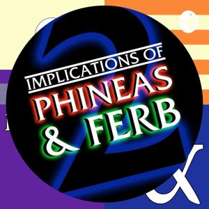 Implications of Phineas and Ferb