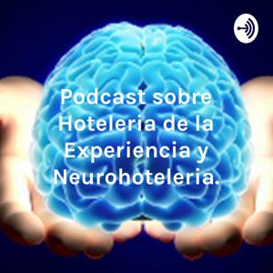 Podcast sobre Hoteleria de la Experiencia y Neurohoteleria.