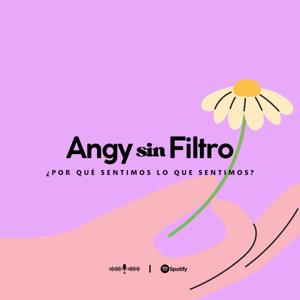 ANGY SIN FILTRO ¿Por qué sentimos lo que sentimos?