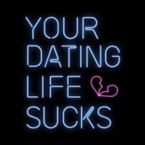 Your Dating Life Sucks