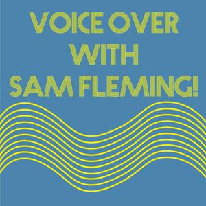 Voice Over With Sam Fleming