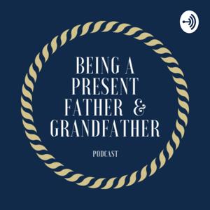 Being a Present Father and Grandfather