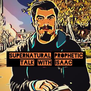 Supernatural Prophetic Talk With Isaac