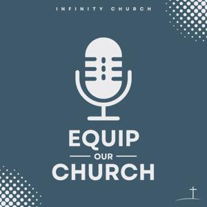 Equip Our Church - A Podcast of Infinity Church