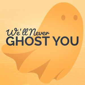 We'll Never Ghost You