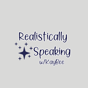 Realistically Speaking w/KayBee