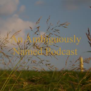 An Ambiguously Named Podcast