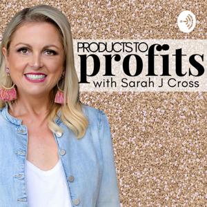 Products to Profits with Sarah J Cross