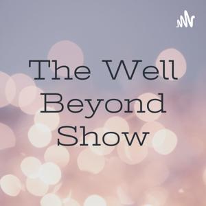 The Well Beyond Show