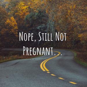 Nope, Still Not Pregnant...