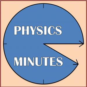 PHYSICS MINUTES!
