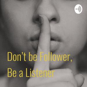 Don’t be a Follower, Be a Listener
