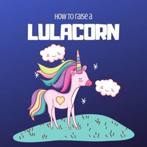 How to Raise a Lulacorn