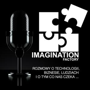 IMAGINATION Factory | 🎙Rozmowy o technologii, biznesie, ludziach i o tym co nas czeka ...