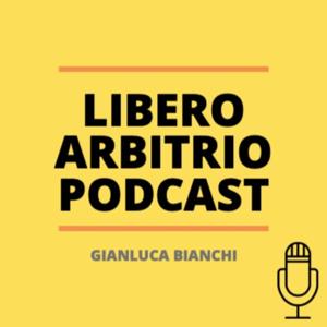 Libero Arbitrio Podcast - Gianluca Bianchi