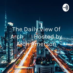 The Daily View Of Arch       Hosted by Arch Amerson