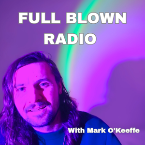 Full Blown Radio with Mark O’Keeffe