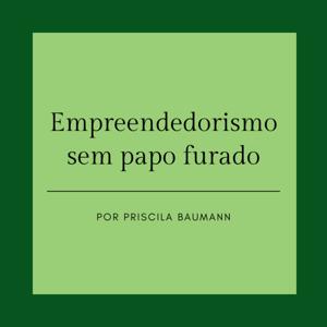 Empreendedorismo sem papo furado - por Priscila Baumann