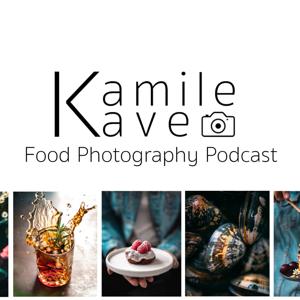 Kamile Kave Food Photography Podcast by Kamile Kave