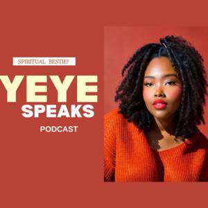 Yeye Speaks Podcast by YeyeSpeaks