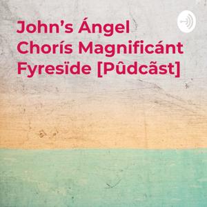 John's Ángel Chorís Magnificánt Fyresïde [Pûdcãst] - A Literal Funfest