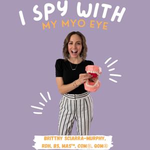 I Spy with my Myo Eye... by Brittny Sciarra, RDH, BS, MAS™, COM®, QOM®