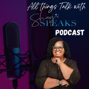 All Things Talk with ShaySpeaks