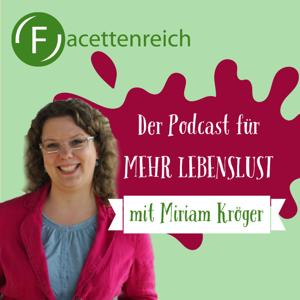 Facettenreich - der Podcast für mehr Lebenslust. Mit Miriam Kröger