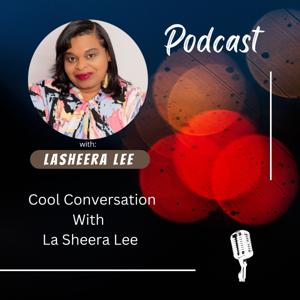 Cool Conversations with La Sheera Lee