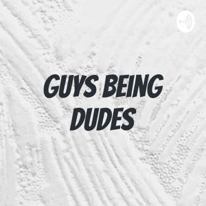 Guys being Dudes