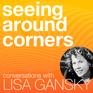 Seeing Around Corners - Conversations with Lisa Gansky