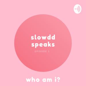 slowdd speaks