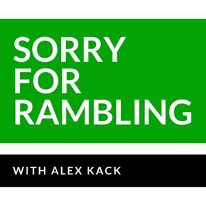 Sorry for Rambling by Alex Kack