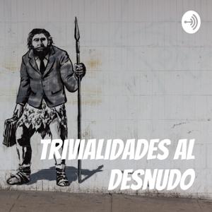 Trivialidades al Desnudo - por Animales Anónimos