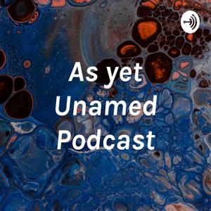 As yet Unamed Podcast