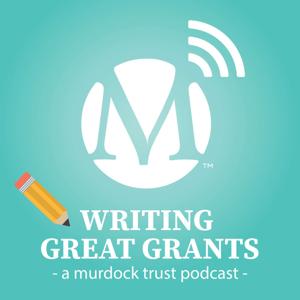 Writing Great Grants - A Murdock Trust Podcast by M.J. Murdock Charitable Trust