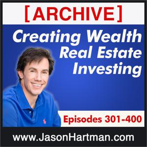 Creating Wealth Real Estate Investing - Archive Episodes 301-400