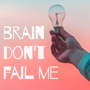 Brain Don't Fail Me